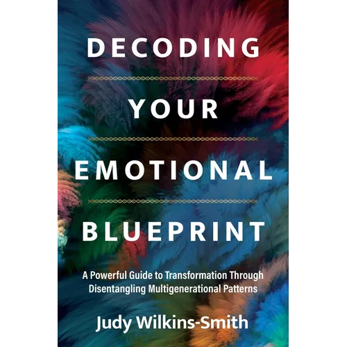Decoding Your Emotional Blueprint: A Powerful Guide to Transformation Through Disentangling Multigenerational Patterns