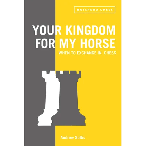 Your Kingdom for My Horse: When to Exchange in Chess: Tips to Improve Your Chess Strategy