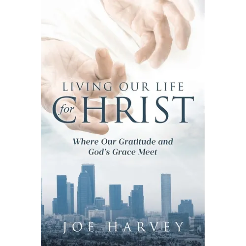 Living Our Life for Christ: Where Our Gratitude and God's Grace Meet