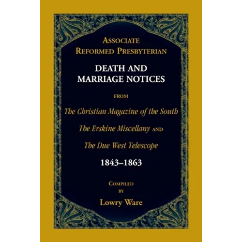 Associate Reformed Presbyterian Death and Marriage Notices from The Christian Magazine of the South, The Erskine Miscellany, and The Due West Telescop