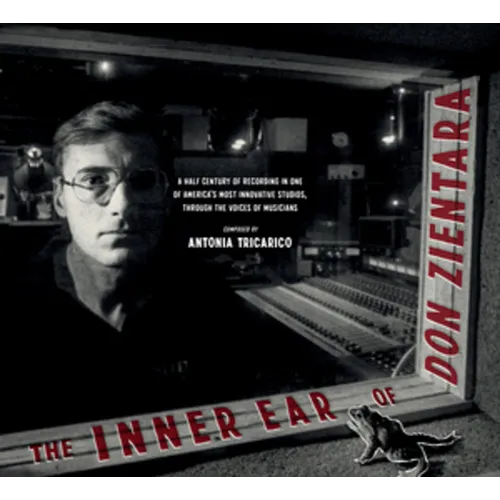 The Inner Ear of Don Zientara: A Half Century of Recording in One of America's Most Innovative Studios, Through the Voices of Musicians