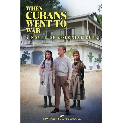 When Cubans Went to War: A Novel of Colonial Cuba