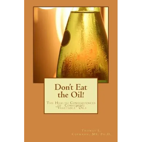Don't Eat the Oil: The Health Consequences of "Vegetable Oils"