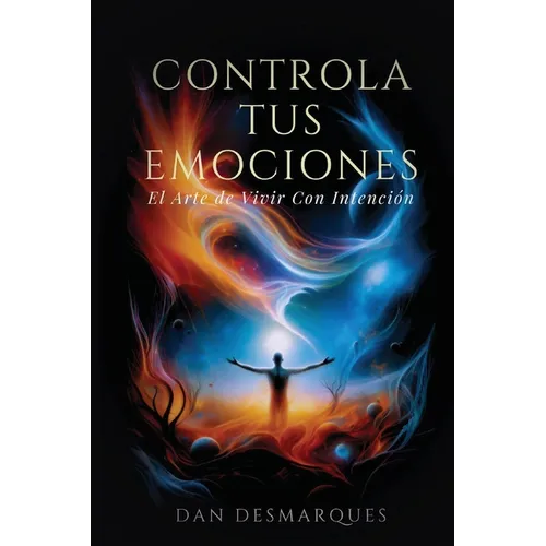 Controla Tus emociones: El arte de vivir con intención