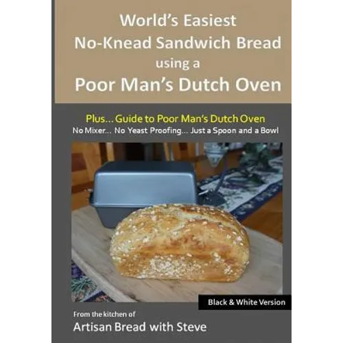 World's Easiest No-Knead Sandwich Bread using a Poor Man's Dutch Oven (Plus... Guide to Poor Man's Dutch Ovens) (B&W Version): From the kitchen of Art