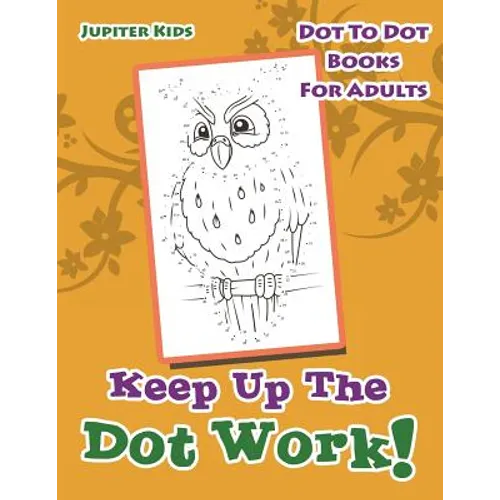 Keep Up The Dot Work!: Dot To Dot Books For Adults
