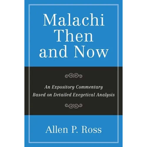 Malachi Then and Now: An Expository Commentary Based on Detailed Exegetical Analysis