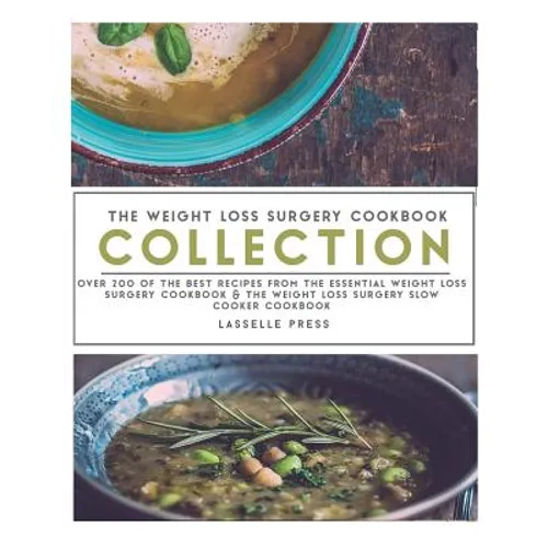 Weight Loss Surgery Cookbook Collection: Over 200 Of The Best Recipes From The Essential Weight Loss Surgery Cookbook & The Weight Loss Surgery Slow C
