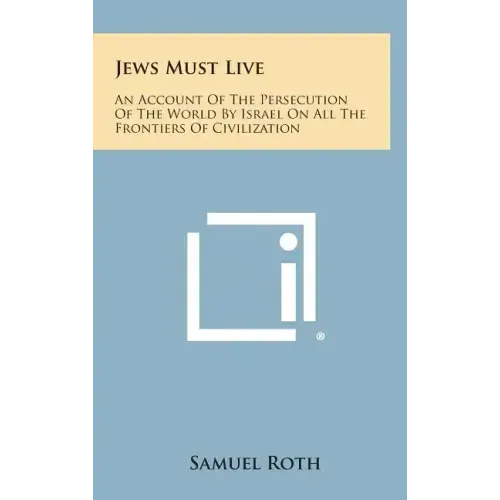 Jews Must Live: An Account of the Persecution of the World by Israel on All the Frontiers of Civilization