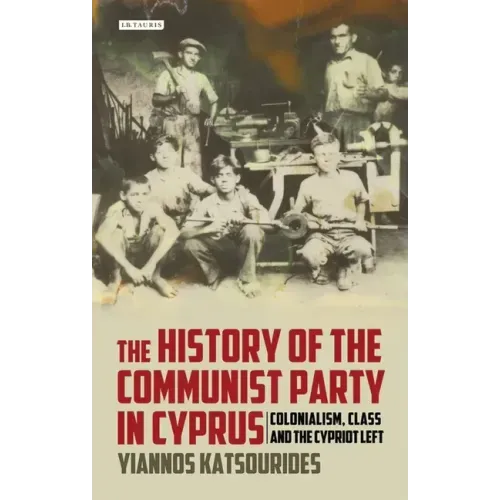 The History of the Communist Party in Cyprus: Colonialism, Class and the Cypriot Left