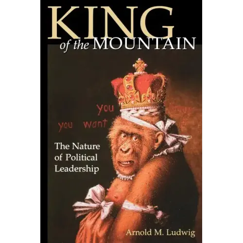 King of the Mountain: The Nature of Political Leadership