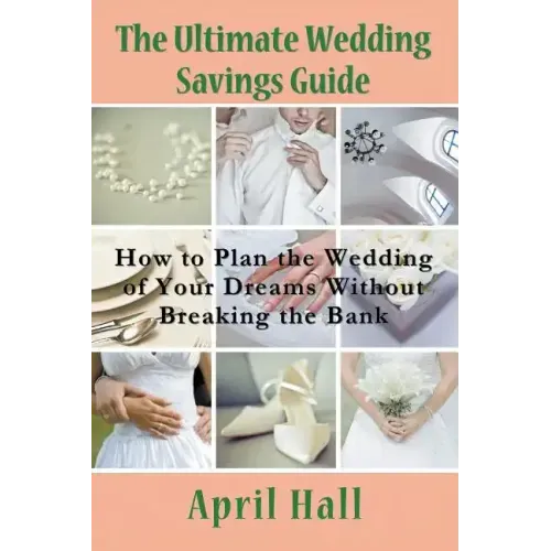 The Ultimate Wedding Savings Guide: How to Plan the Wedding of Your Dreams Without Breaking the Bank