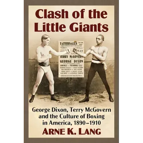 Clash of the Little Giants: George Dixon, Terry McGovern and the Culture of Boxing in America, 1890-1910