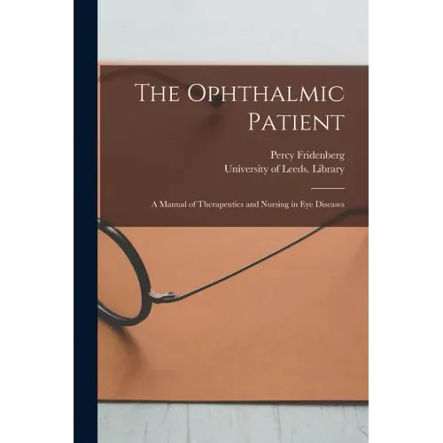 The Ophthalmic Patient: a Manual of Therapeutics and Nursing in Eye Diseases