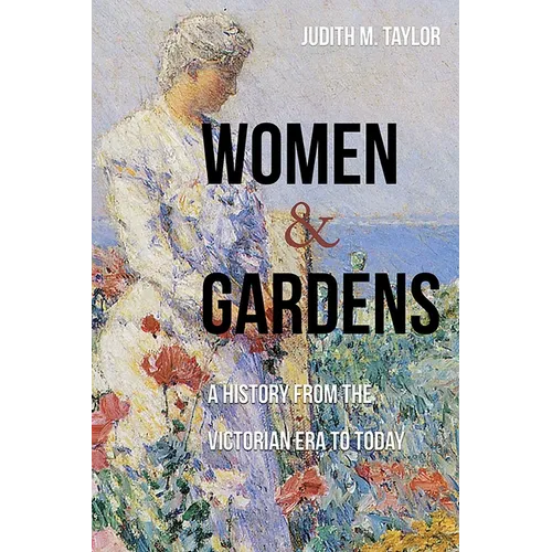 Women and Gardens: A History from the Victorian Era to Today