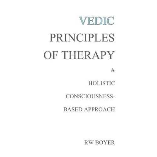 Vedic Principles of Therapy: A Holistic Consciousness-Based Approach