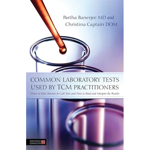 Common Laboratory Tests Used by TCM Practitioners: When to Refer Patients for Lab Tests and How to Read and Interpret the Results