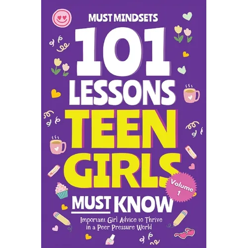 101 Lessons Teen Girls Must Know: Important Girl Advice to Thrive in a Peer Pressure World