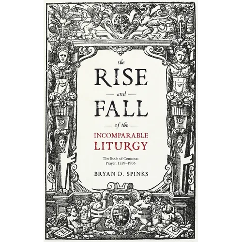 The Rise and Fall of the Incomparable Liturgy: The Book Of Common Prayer, 1559-1906
