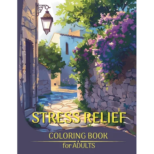 Stress Relief Coloring Book for Adults: Amazing Illustrations of Beautiful Cities, Picturesque Landscapes and Tranquil Villages to Relax Your Mind, Ov