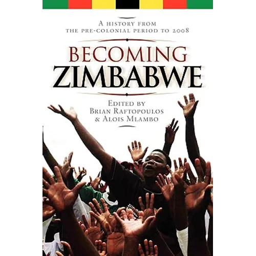 Becoming Zimbabwe. A History from the Pre-colonial Period to 2008