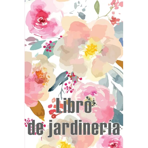 Libro de jardinería: Jardinera diaria para principiantes y ávidos jardineros, flores, frutas, plantación de hortalizas Perfecto para los amantes de la