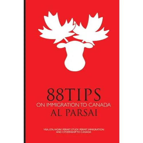 88 Tips on Immigration to Canada: Visa, eTA, Work Permit, Study Permit, Immigration, and Citizenship to Canada