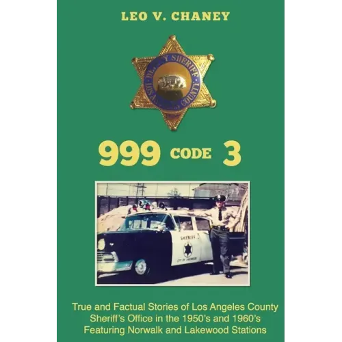 999 code 3: True and Factual Stories of Los Angeles County Sheriff's Office in the 1950's and 1960's Featuring Norwalk and Lakewood Stations