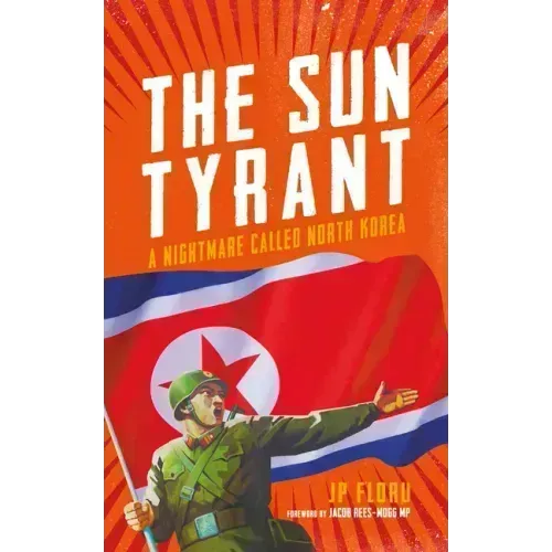 The Sun Tyrant: A Nightmare Called North Korea