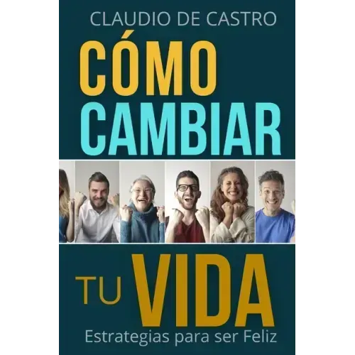 Cómo cambiar tu vida: Estrategias para ser Feliz