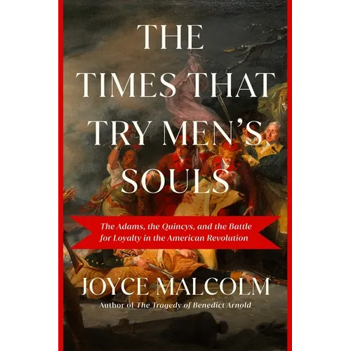 The Times That Try Men's Souls: The Adams, the Quincys, and the Battle for Loyalty in the American Revolution