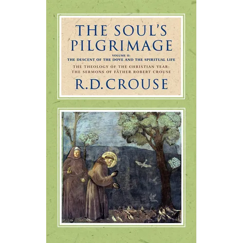 The Soul's Pilgrimage - Volume 2: The Descent of the Dove and the Spiritual Life: The Theology of the Christian Year: The Sermons of Robert Crouse