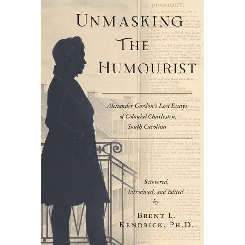 Unmasking The Humourist: Alexander Gordon's Lost Essays of Colonial Charleston, South Carolina
