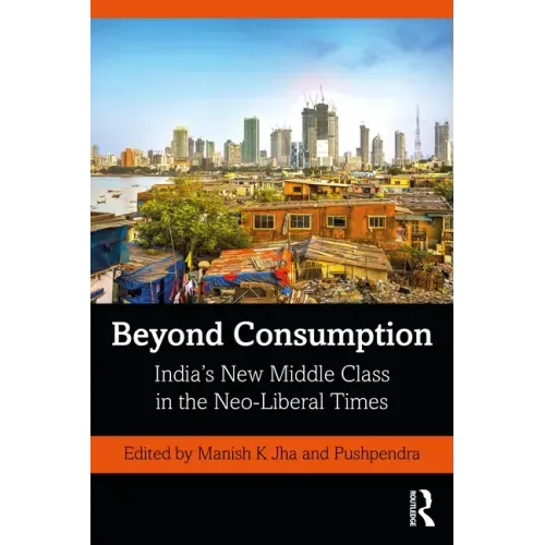 Beyond Consumption: India's New Middle Class in the Neo-Liberal Times