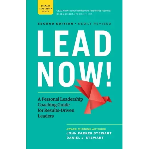 Lead Now!: A Personal Leadership Coaching Guide for Results-Driven Leaders