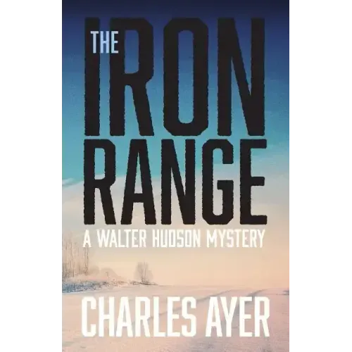 The Iron Range: A Walter Hudson Mystery
