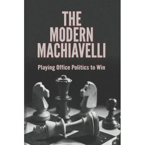 The Modern Machiavelli: Playing Office Politics to Win