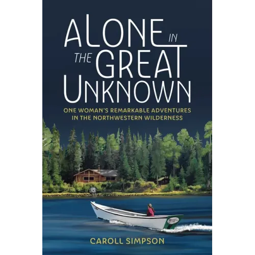 Alone in the Great Unknown: One Woman's Remarkable Adventures in the Northwestern Wilderness