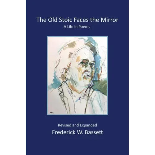 The Old Stoic Faces the Mirror: A Life in Poems