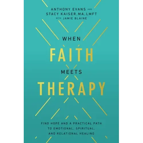 When Faith Meets Therapy: Find Hope and a Practical Path to Emotional, Spiritual, and Relational Healing
