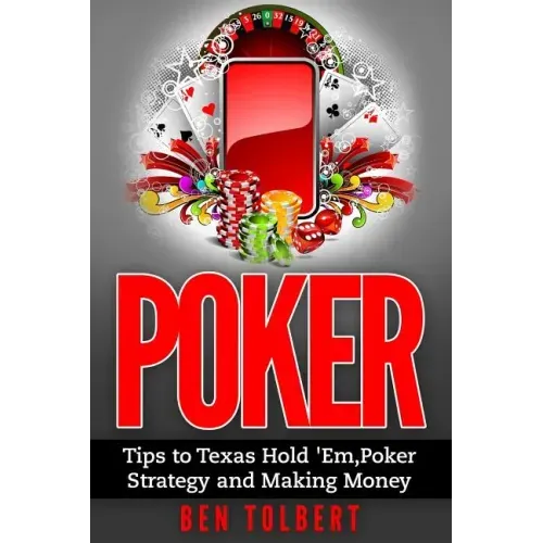 Poker: Tips to Texas Hold 'Em, Poker Strategy and Making Money