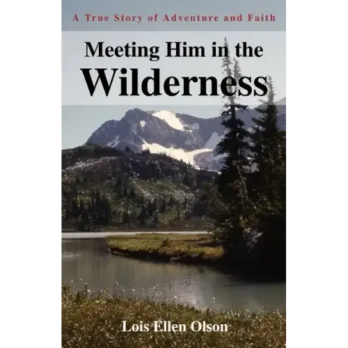 Meeting Him in the Wilderness: A True Story of Adventure and Faith