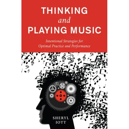 Thinking and Playing Music: Intentional Strategies for Optimal Practice and Performance