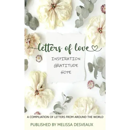 Letters of Love - Inspiration, Gratitude, Hope - A Compilation of Letters from Around the World
