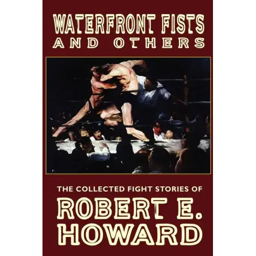Waterfront Fists and Others: The Collected Fight Stories of Robert E. Howard