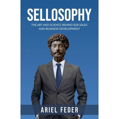 Sellosophy: The Art and Science Behind B2B Sales and Business Development