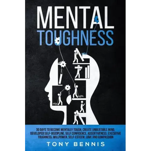 Mental Toughness 30 Days to Become Mentally Tough, Create Unbeatable Mind, Developed Self-Discipline, Self Confidence, Assertiveness, Executive Toughn