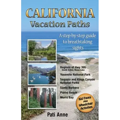 California Vacation Paths: A step-by-step guide to breathtaking sights: Regions of Hwy 395, Death Valley, Mono Lake... Yosemite National Park, Se
