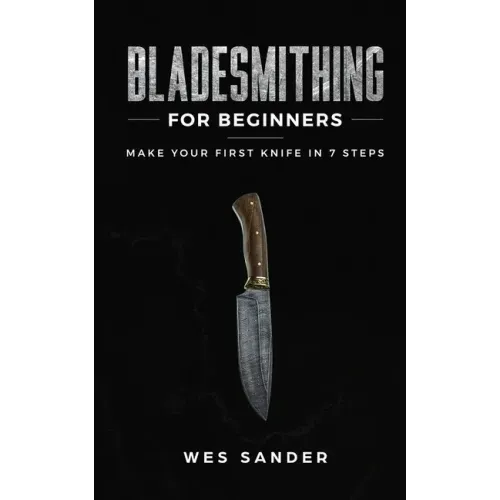 Bladesmithing for Beginners: Make Your First Knife in 7 Steps