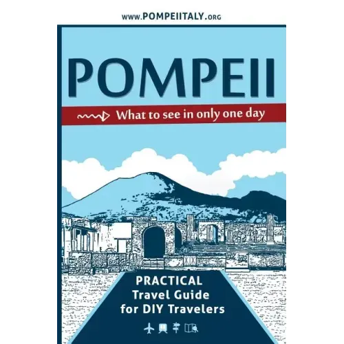 Pompeii, what to see in only one day: Practical Travel Guide for DIY travelers
